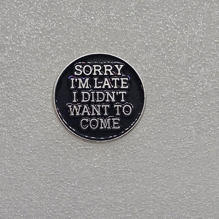 Funny Pin Badges - Various Designs Sorry i'm late